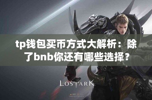 tp钱包买币方式大解析：除了bnb你还有哪些选择？
