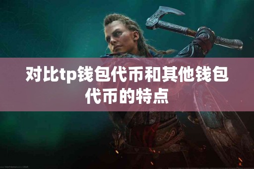 对比tp钱包代币和其他钱包代币的特点