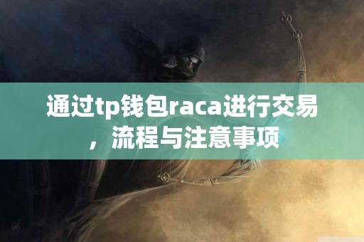 通过tp钱包raca进行交易，流程与注意事项
