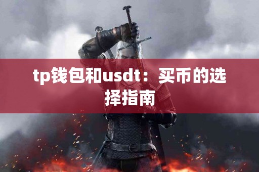 tp钱包和usdt:买币的选择指南 tp钱包和usdt:买币的选择指南
