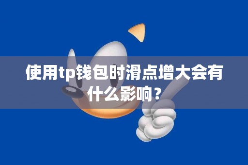 使用tp钱包时滑点增大会有什么影响? 使用tp钱包时滑点增大会有什么影响?