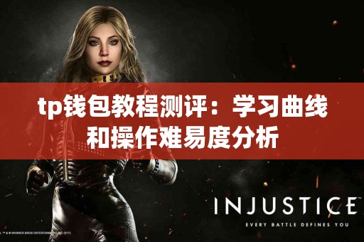 tp钱包教程测评:学习曲线和操作难易度分析 tp钱包教程测评:学习曲线和操作难易度分析
