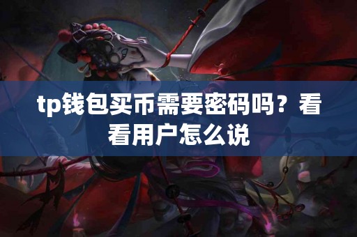 tp钱包买币需要密码吗？看看用户怎么说