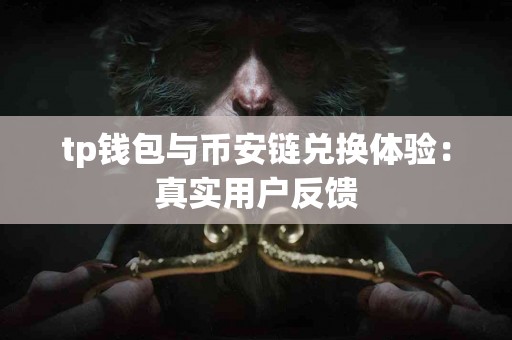 tp钱包与币安链兑换体验：真实用户反馈