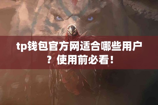 tp钱包官方网适合哪些用户？使用前必看！