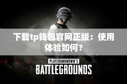 下载tp钱包官网正版：使用体验如何？