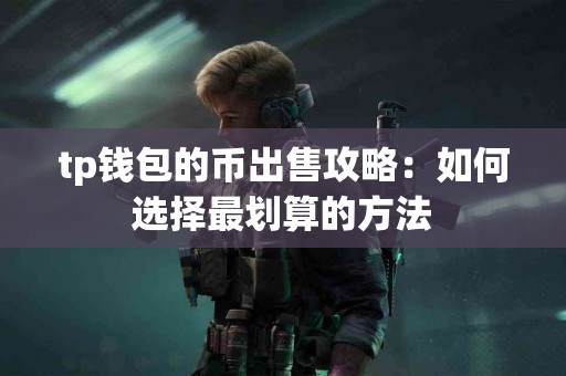 tp钱包的币出售攻略：如何选择最划算的方法