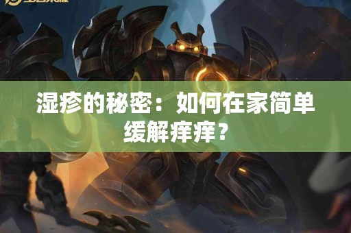 湿疹的秘密：如何在家简单缓解痒痒？