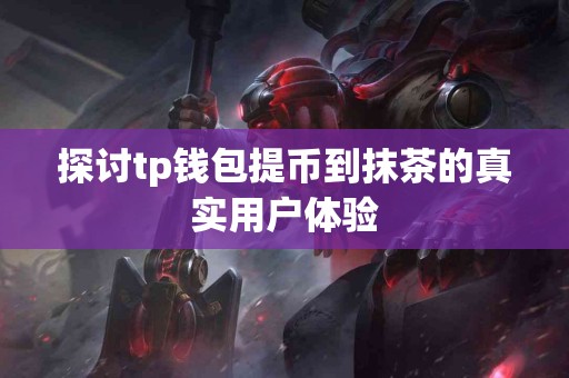 探讨tp钱包提币到抹茶的真实用户体验