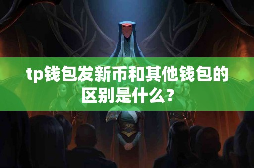 tp钱包发新币和其他钱包的区别是什么？