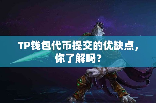 TP钱包代币提交的优缺点，你了解吗？