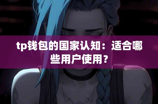 tp钱包的国家认知：适合哪些用户使用？