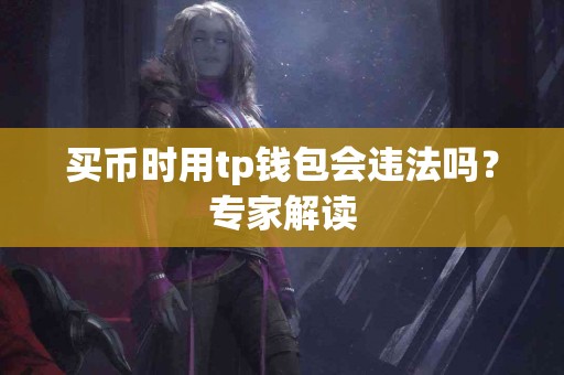 买币时用tp钱包会违法吗?专家解读 买币时用tp钱包会违法吗?专家解读