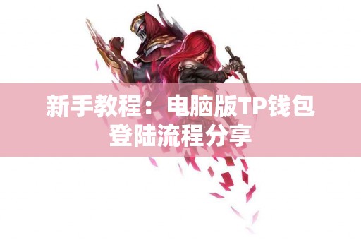 新手教程:电脑版TP钱包登陆流程分享 新手教程:电脑版TP钱包登陆流程分享