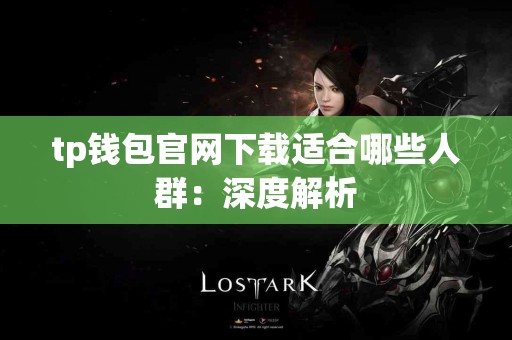 tp钱包官网下载适合哪些人群：深度解析