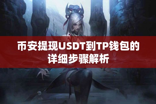 币安提现USDT到TP钱包的详细步骤解析