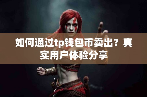 如何通过tp钱包币卖出？真实用户体验分享