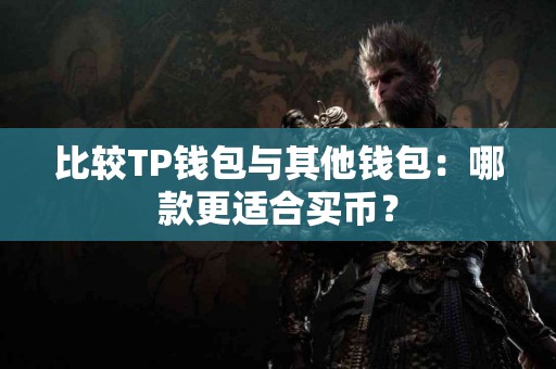 比较TP钱包与其他钱包：哪款更适合买币？