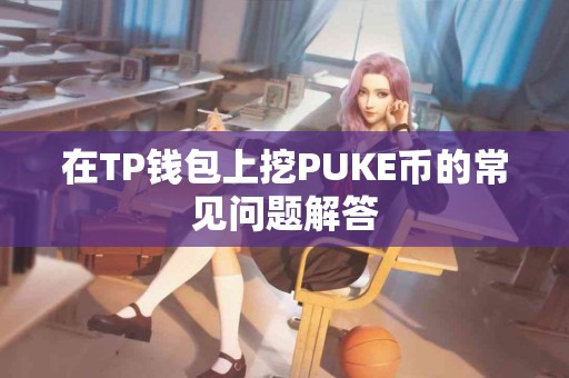 在TP钱包上挖PUKE币的常见问题解答