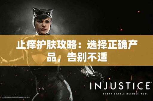 止痒护肤攻略：选择正确产品，告别不适