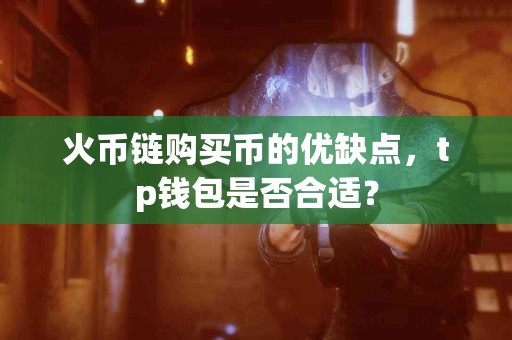 火币链购买币的优缺点，tp钱包是否合适？