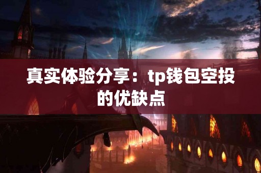 真实体验分享：tp钱包空投的优缺点
