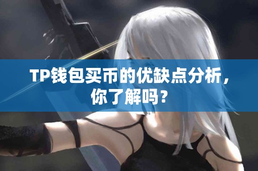 TP钱包买币的优缺点分析，你了解吗？