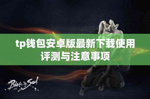 tp钱包安卓版最新下载使用评测与注意事项