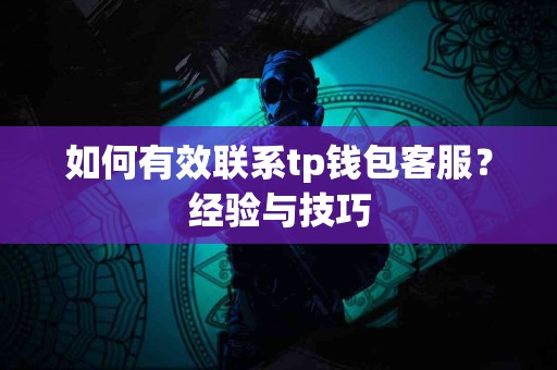 如何有效联系tp钱包客服？经验与技巧