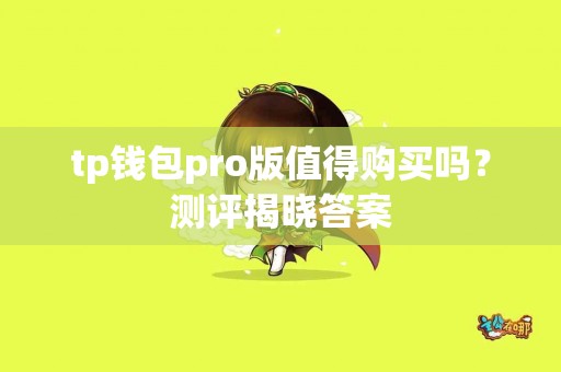 tp钱包pro版值得购买吗？测评揭晓答案