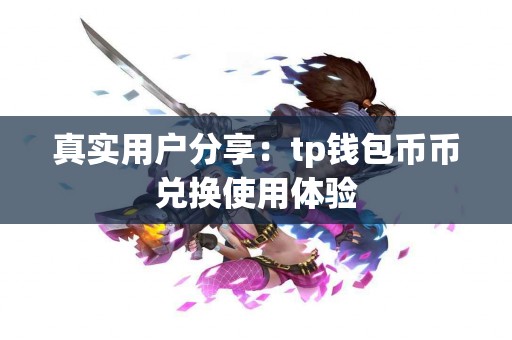 真实用户分享：tp钱包币币兑换使用体验