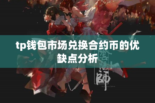 tp钱包市场兑换合约币的优缺点分析