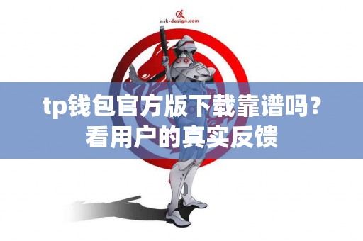 tp钱包官方版下载靠谱吗？看用户的真实反馈