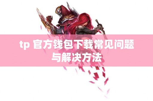 tp 官方钱包下载常见问题与解决方法
