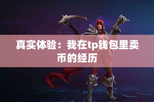 真实体验：我在tp钱包里卖币的经历