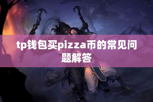 tp钱包买pizza币的常见问题解答