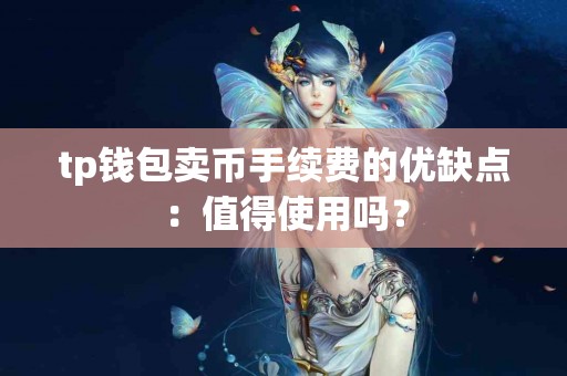 tp钱包卖币手续费的优缺点：值得使用吗？
