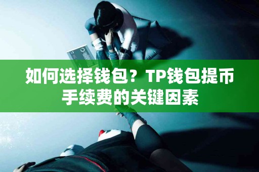 如何选择钱包？TP钱包提币手续费的关键因素