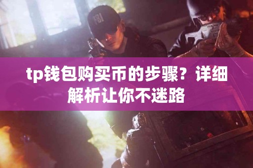 tp钱包购买币的步骤？详细解析让你不迷路