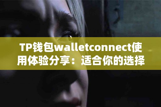 TP钱包walletconnect使用体验分享：适合你的选择吗？