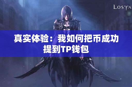 真实体验:我如何把币成功提到TP钱包 真实体验:我如何把币成功提到TP钱包