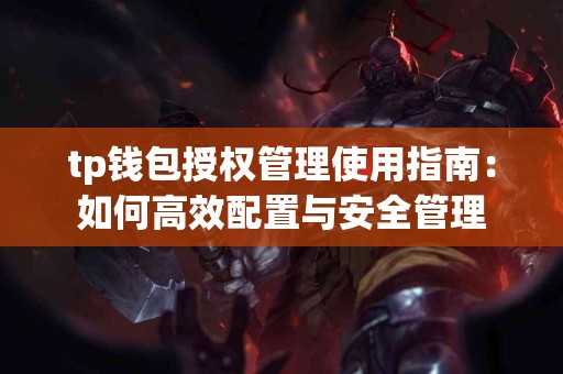 tp钱包授权管理使用指南：如何高效配置与安全管理