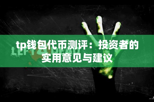 tp钱包代币测评：投资者的实用意见与建议