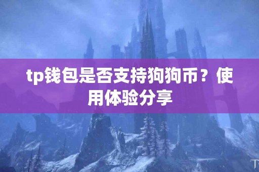 tp钱包是否支持狗狗币？使用体验分享