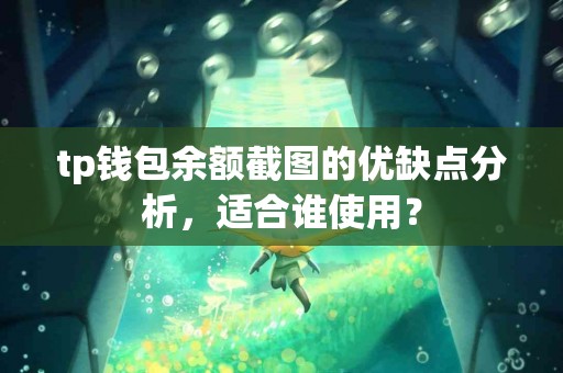 tp钱包余额截图的优缺点分析，适合谁使用？