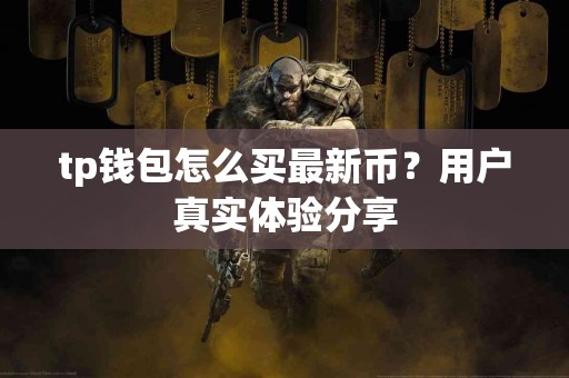 tp钱包怎么买最新币？用户真实体验分享