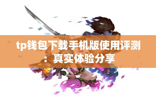 tp钱包下载手机版使用评测：真实体验分享
