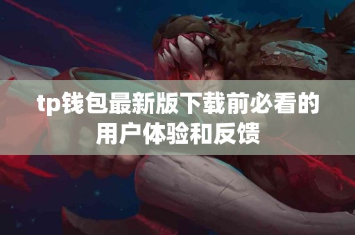 tp钱包最新版下载前必看的用户体验和反馈