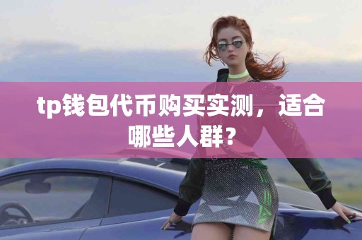tp钱包代币购买实测，适合哪些人群？