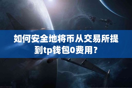 如何安全地将币从交易所提到tp钱包0费用？